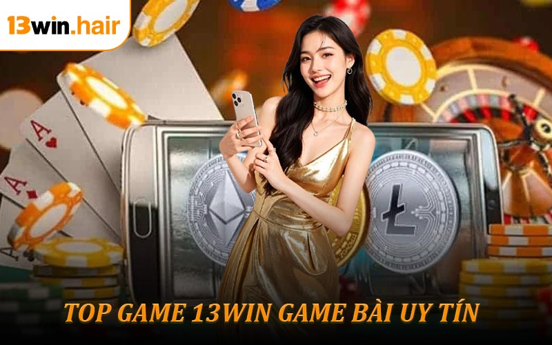 Điểm danh Top game 13WIN game bài uy tín