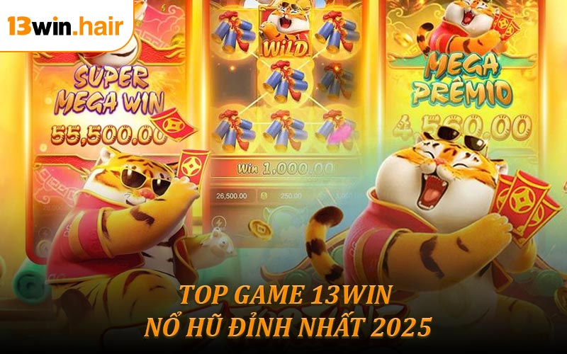 Điểm danh top game 13WIN nổ hũ đỉnh nhất 2025
