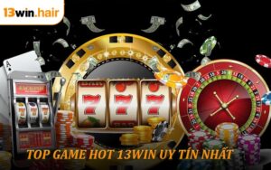 Top Game Hot 13WIN 2025 - Sân Chơi Uy Tín Được Yêu Thích Nhất